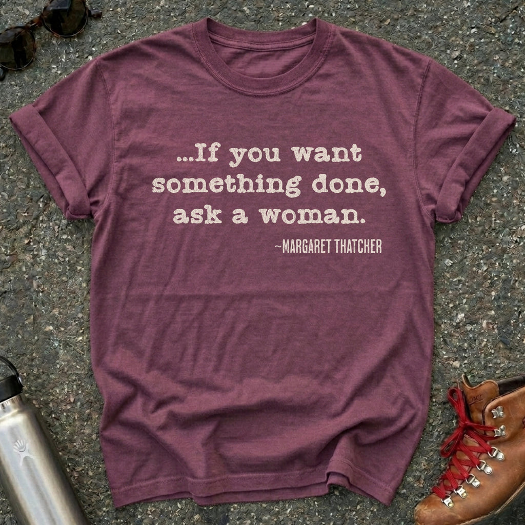 If You Want Something Done Ask a Woman Shirt