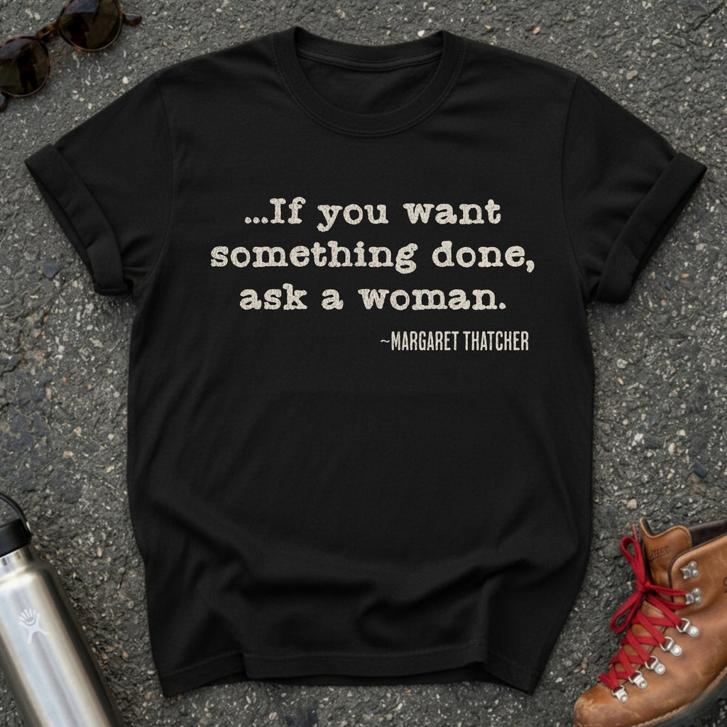 If You Want Something Done Ask a Woman Shirt