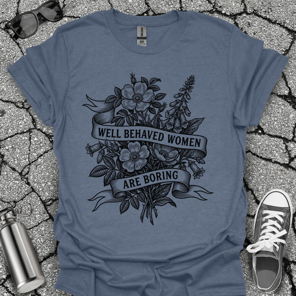 Well Behaved Women Are Boring Tshirt