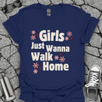 Girls Just Wanna Walk Home Shirt