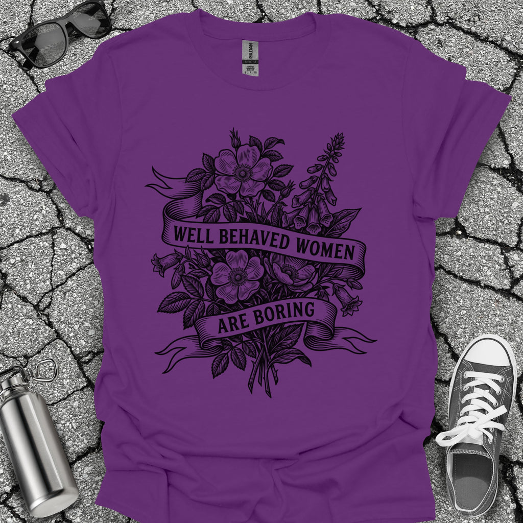 Well Behaved Women Are Boring Tshirt