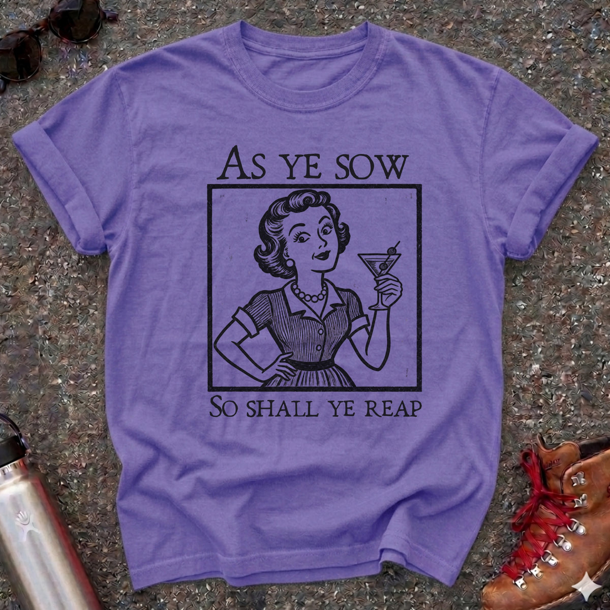 Comfort Colors t-shirt with a retro 1950s housewife raising a martini in vintage woodcut style and the words As Ye Sow So Shall Ye Reap
