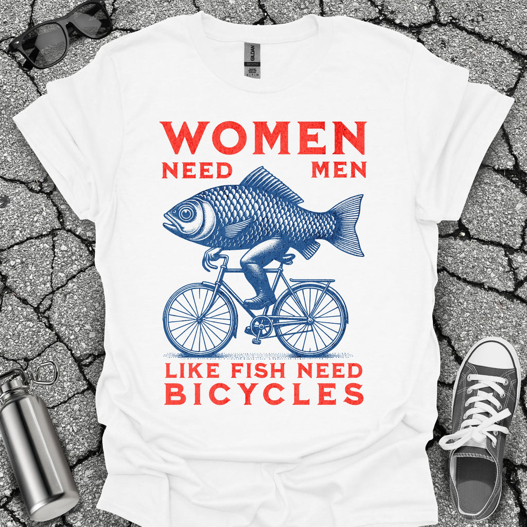 Women Need Men Like Fish Need Bicycles Shirt